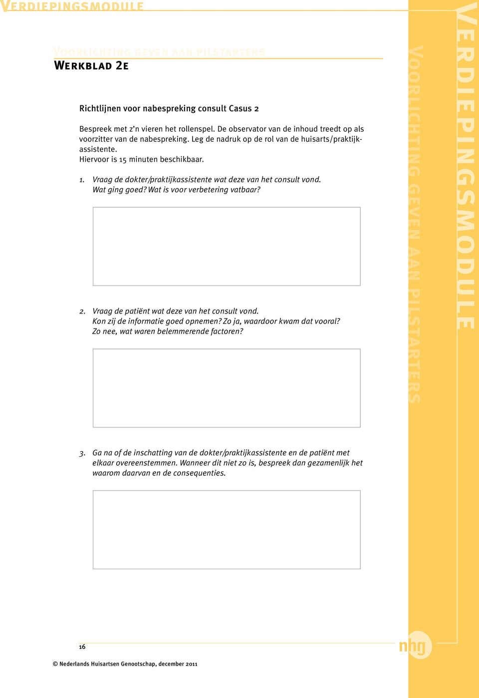 Wat is voor verbetering vatbaar? 2. Vraag de patiënt wat deze van het consult vond. Kon zij de informatie goed opnemen? Zo ja, waardoor kwam dat vooral?