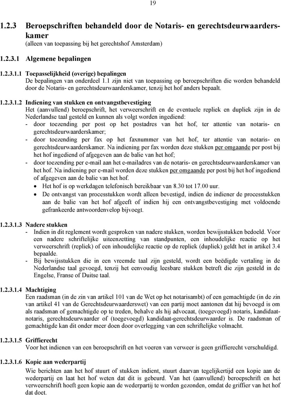 ontvangstbevestiging Het (aanvullend) beroepschrift, het verweerschrift en de eventuele repliek en dupliek zijn in de Nederlandse taal gesteld en kunnen als volgt worden ingediend: - door toezending