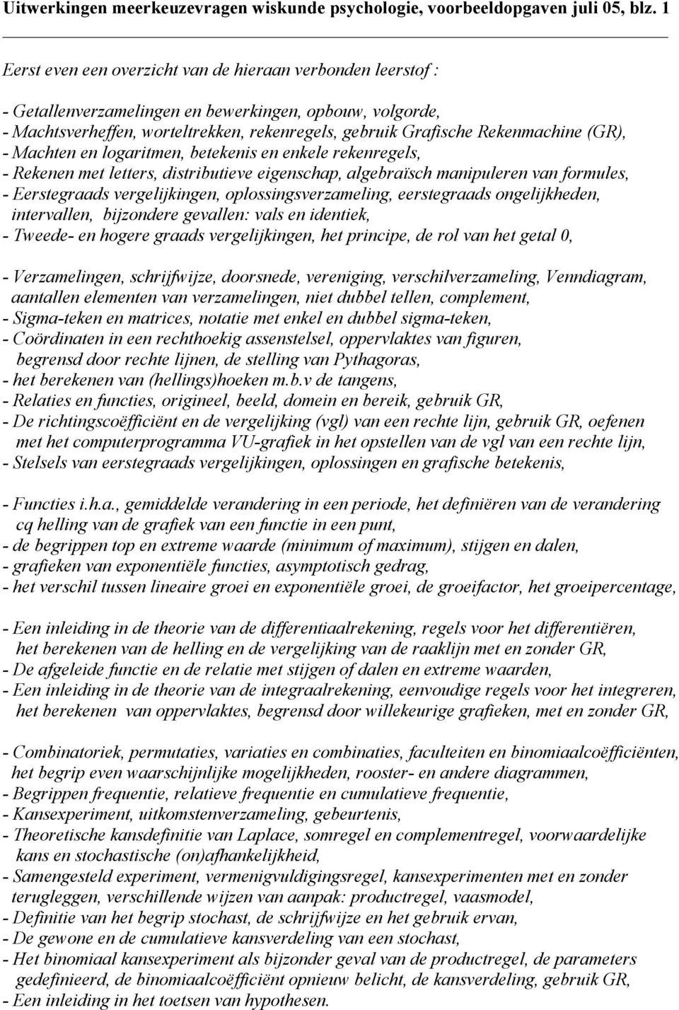 (GR), - Machten en logaritmen, betekenis en enkele rekenregels, - Rekenen met letters, distributieve eigenschap, algebraïsch manipuleren van formules, - Eerstegraads vergelijkingen,