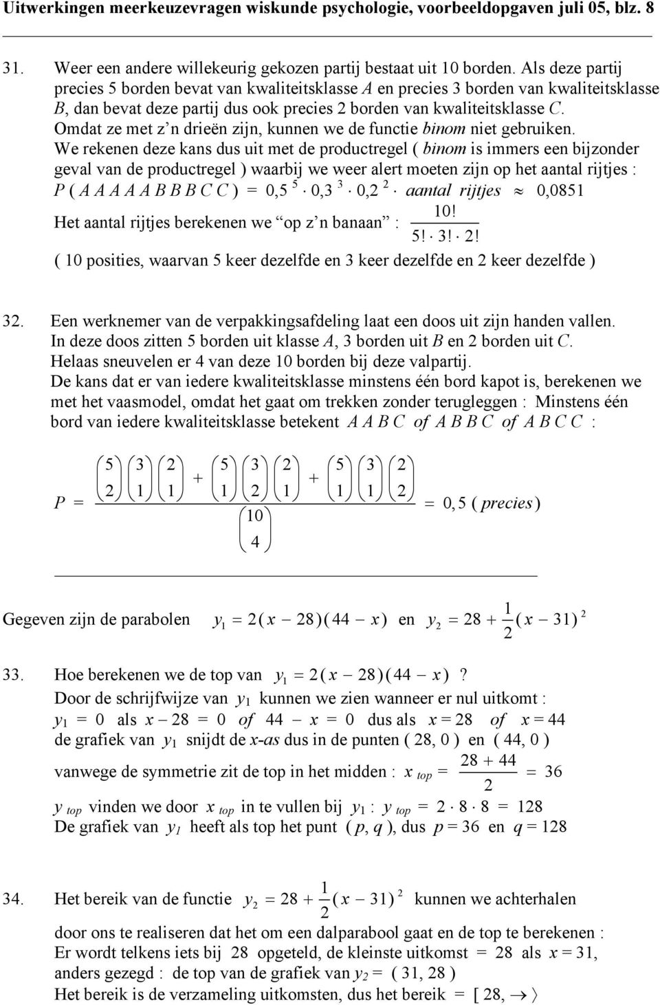 Omdat ze met z n drieën zijn, kunnen we de functie binom niet gebruiken.