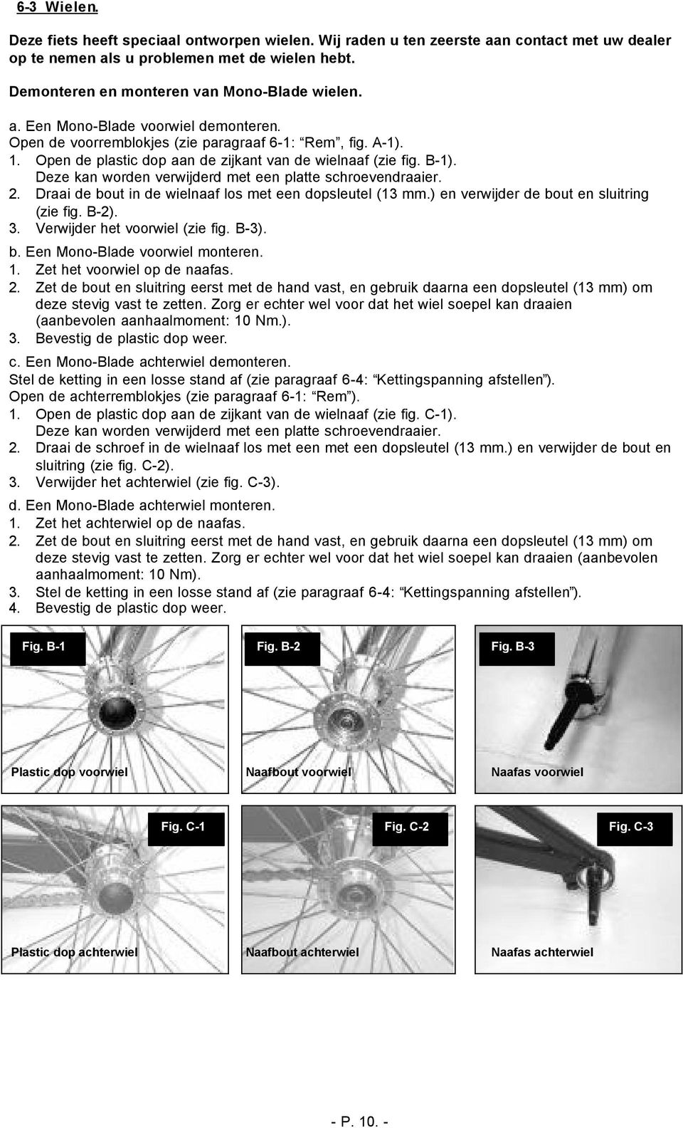 Deze kan worden verwijderd met een platte schroevendraaier. 2. Draai de bout in de wielnaaf los met een dopsleutel (13 mm.) en verwijder de bout en sluitring (zie fig. B-2). 3.