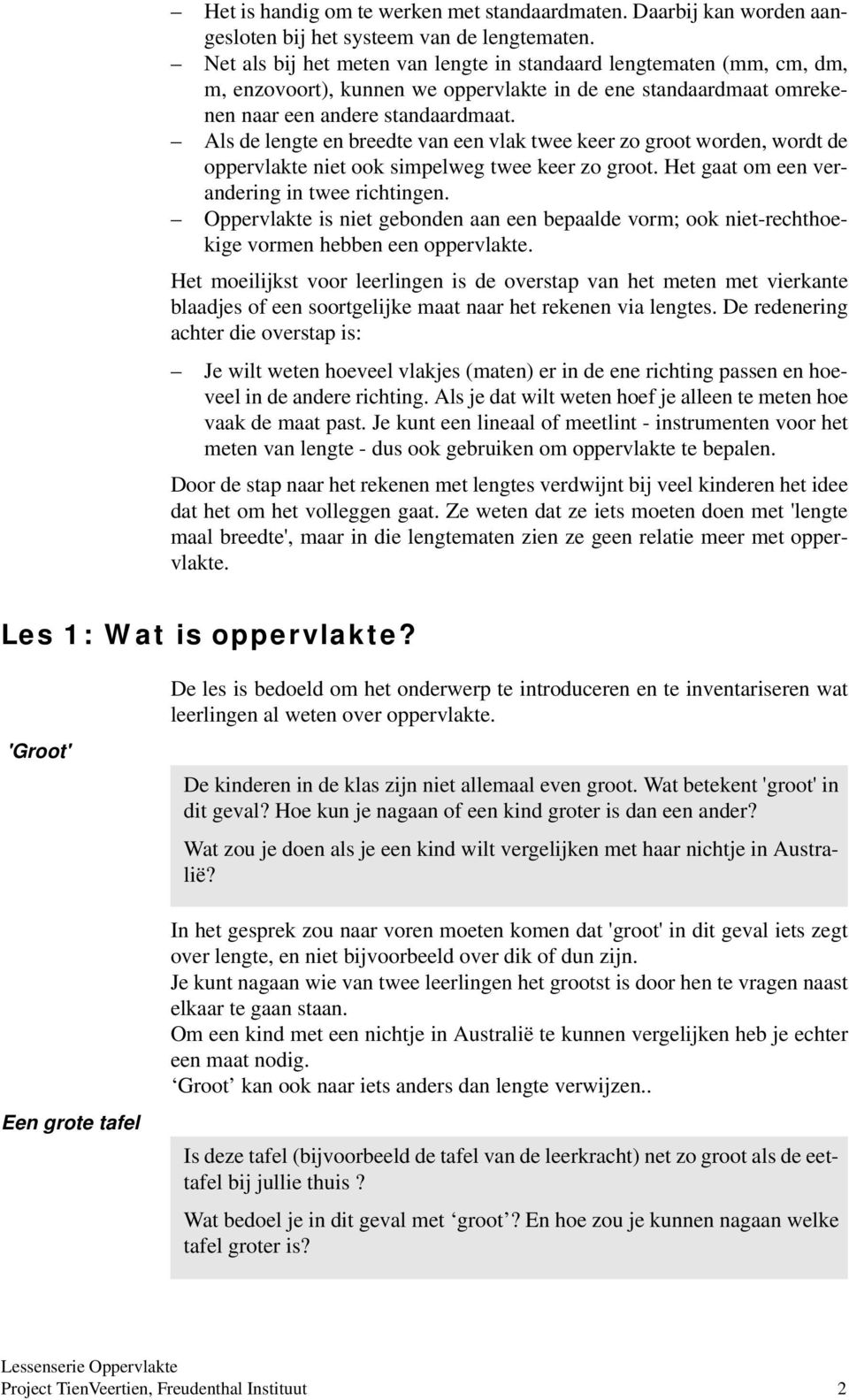 Als de lengte en breedte van een vlak twee keer zo groot worden, wordt de oppervlakte niet ook simpelweg twee keer zo groot. Het gaat om een verandering in twee richtingen.