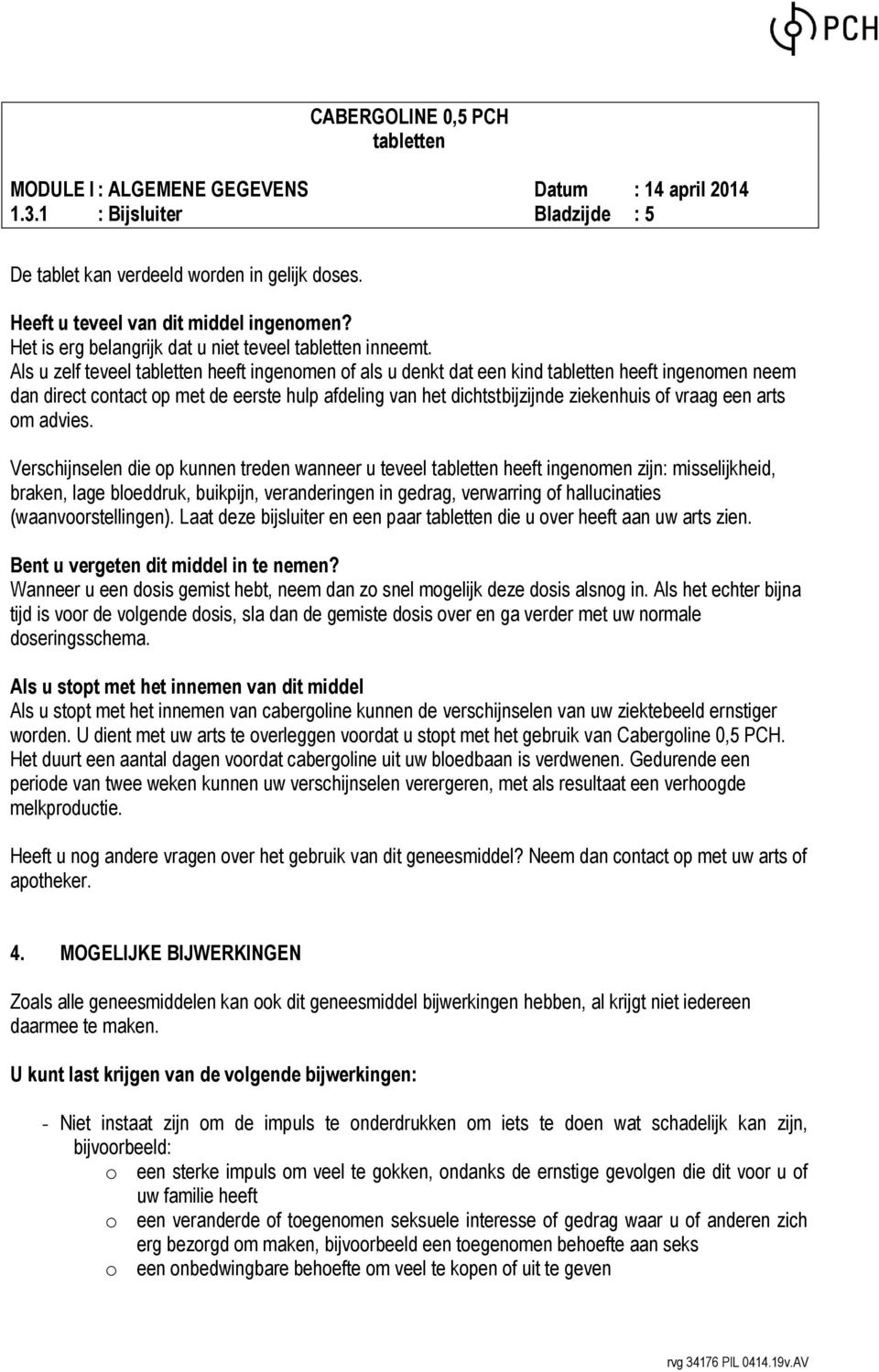 Verschijnselen die op kunnen treden wanneer u teveel heeft ingenomen zijn: misselijkheid, braken, lage bloeddruk, buikpijn, veranderingen in gedrag, verwarring of hallucinaties (waanvoorstellingen).