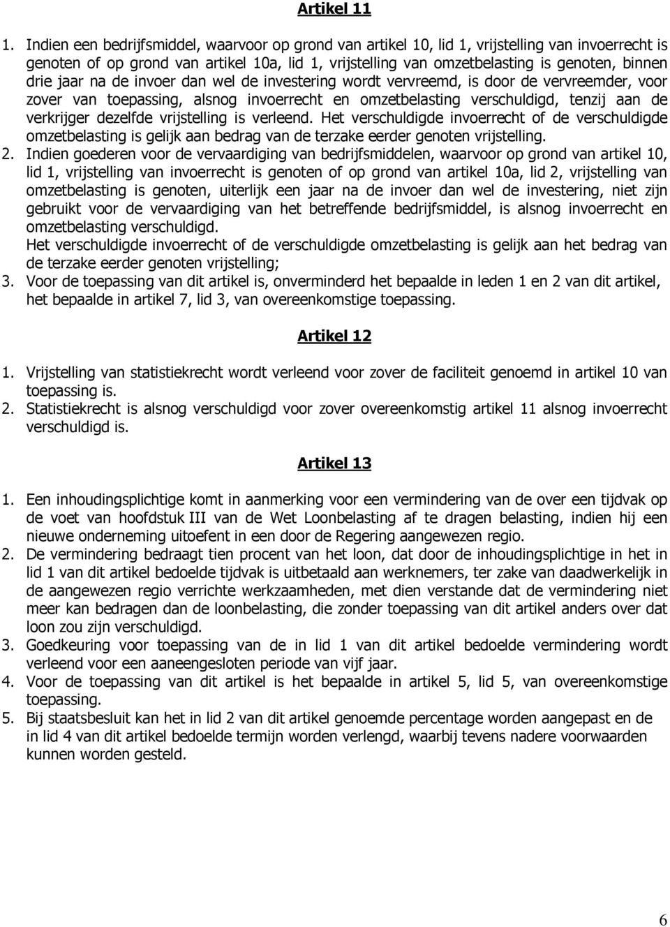 jaar na de invoer dan wel de investering wordt vervreemd, is door de vervreemder, voor zover van toepassing, alsnog invoerrecht en omzetbelasting verschuldigd, tenzij aan de verkrijger dezelfde