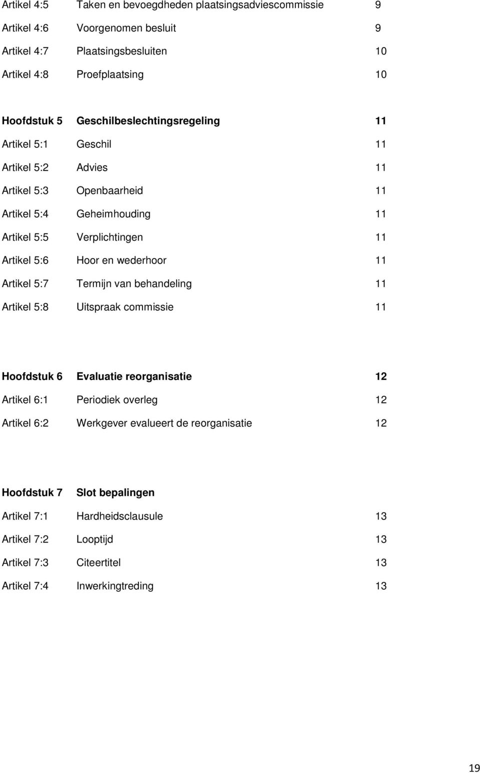 Hoor en wederhoor 11 Artikel 5:7 Termijn van behandeling 11 Artikel 5:8 Uitspraak commissie 11 Hoofdstuk 6 Evaluatie reorganisatie 12 Artikel 6:1 Periodiek overleg 12 Artikel 6:2