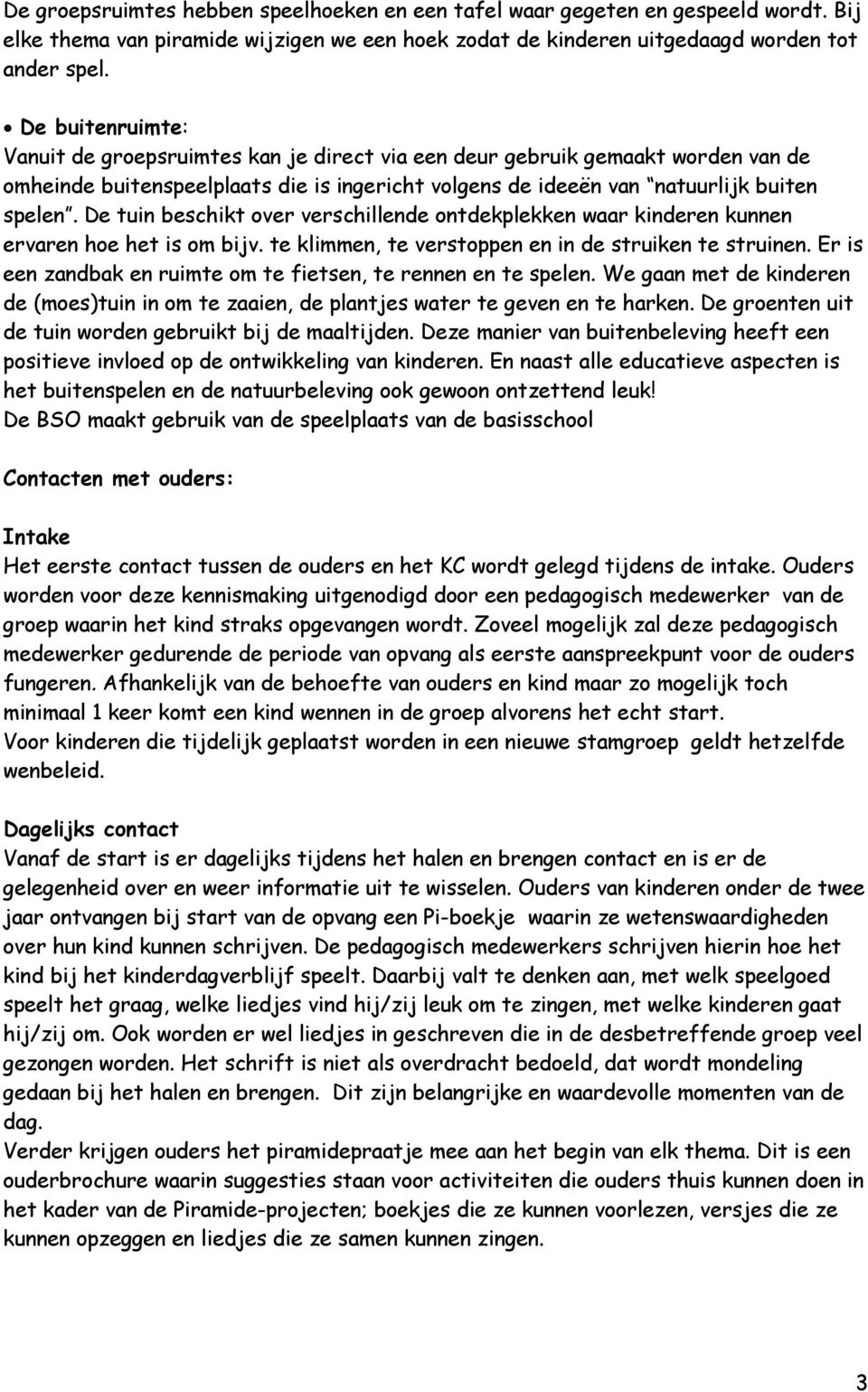 De tuin beschikt over verschillende ontdekplekken waar kinderen kunnen ervaren hoe het is om bijv. te klimmen, te verstoppen en in de struiken te struinen.