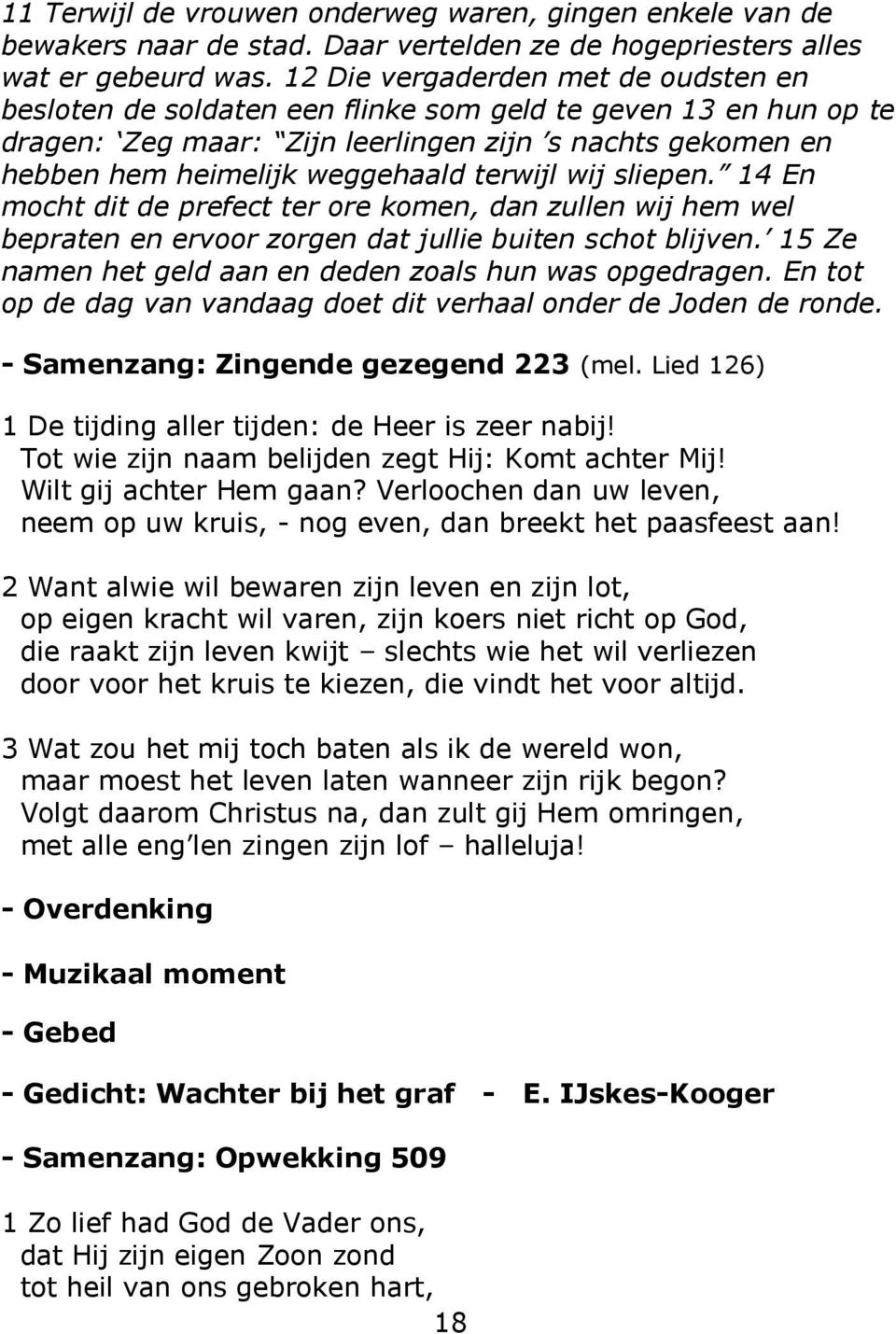 terwijl wij sliepen. 14 En mocht dit de prefect ter ore komen, dan zullen wij hem wel bepraten en ervoor zorgen dat jullie buiten schot blijven.