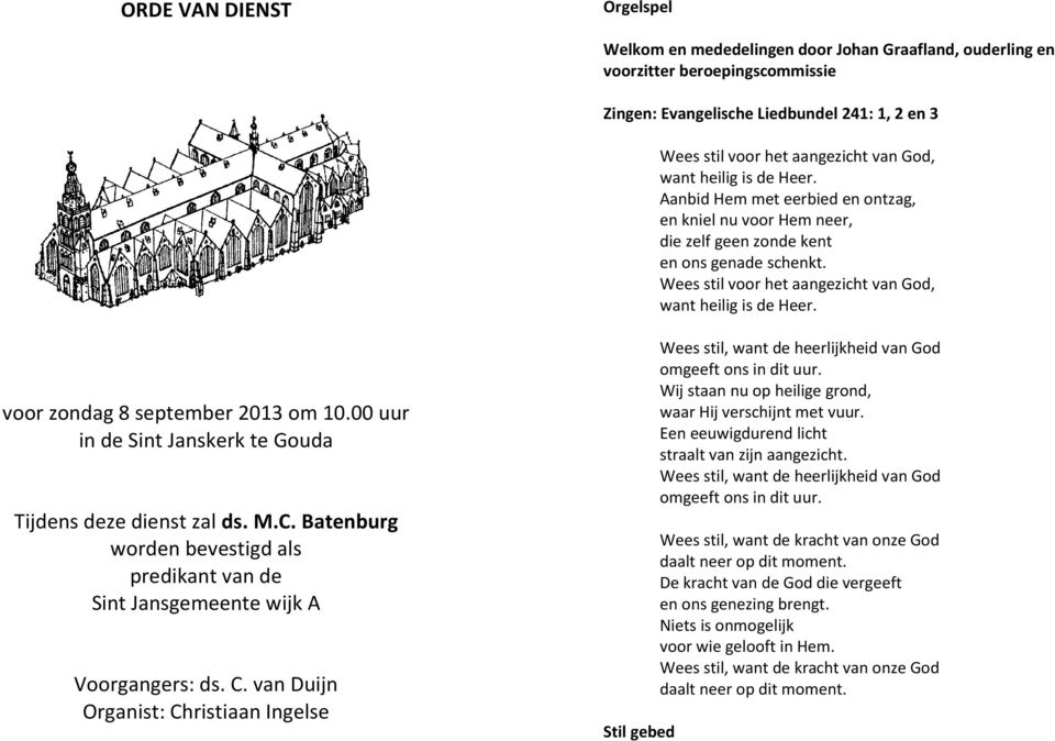 voor zondag 8 september 2013 om 10.00 uur in de Sint Janskerk te Gouda Tijdens deze dienst zal ds. M.C. Batenburg worden bevestigd als predikant van de Sint Jansgemeente wijk A Voorgangers: ds. C.
