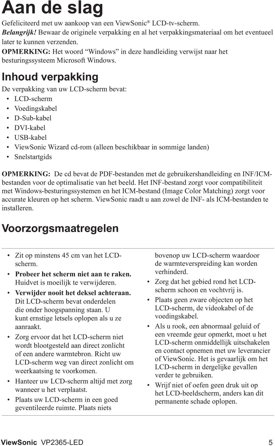 Voorzorgsmaatregelen Zit op minstens 45 cm van het LCDscherm. Probeer het scherm niet aan te raken. Huidvet is moeilijk te verwijderen. Verwijder nooit het deksel achteraan.