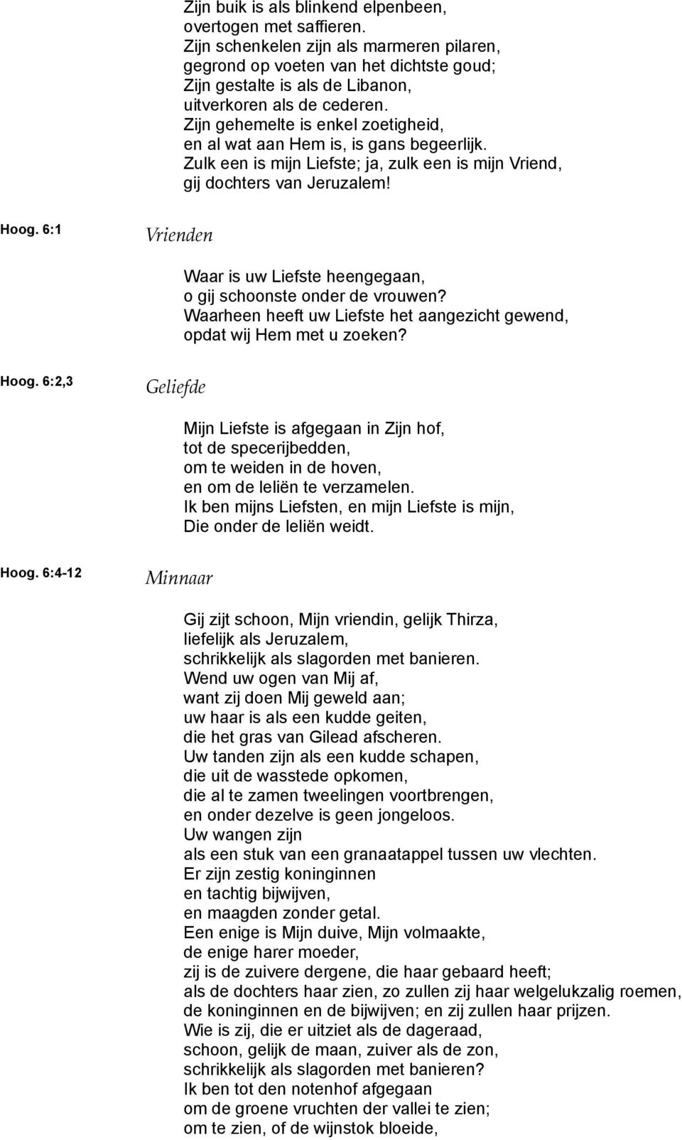 Zijn gehemelte is enkel zoetigheid, en al wat aan Hem is, is gans begeerlijk. Zulk een is mijn Liefste; ja, zulk een is mijn Vriend, gij dochters van Jeruzalem! Hoog.