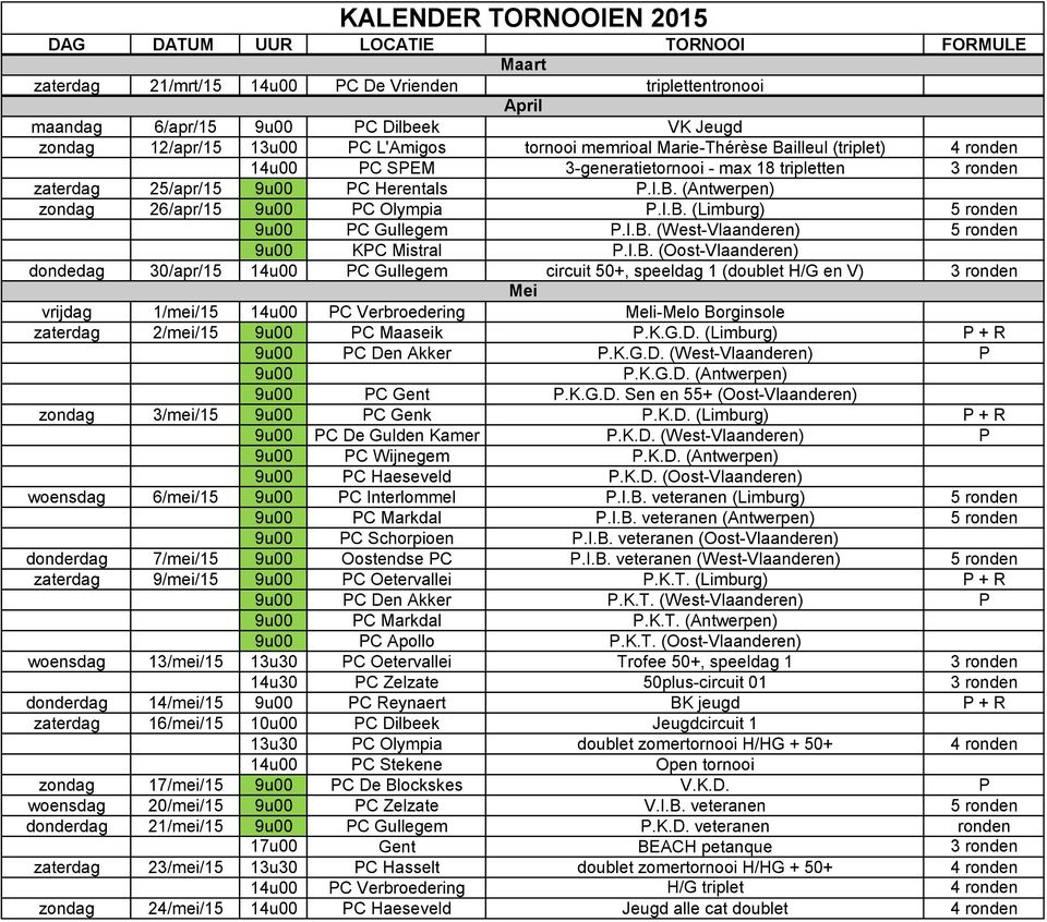 I.B. (Limburg) 5 ronden 9u00 PC Gullegem P.I.B. (West-Vlaanderen) 5 ronden 9u00 KPC Mistral P.I.B. (Oost-Vlaanderen) dondedag 30/apr/15 14u00 PC Gullegem circuit 50+, speeldag 1 (doublet H/G en V) 3