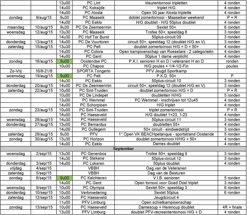 3 ronden 14u30 PC Hof Ter Burst 50plus-circuit 09 3 ronden donderdag 13/aug/15 14u00 PC De Vuurtoren circuit 50+, speeldag 12 (doublet H/G en V) 3 ronden zaterdag 15/aug/15 13u30 PC Pelt doublet