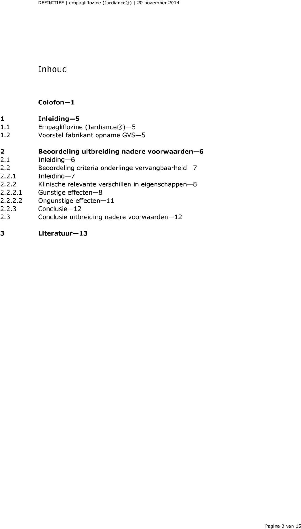 2 Beoordeling criteria onderlinge vervangbaarheid 7 2.2.1 Inleiding 7 2.2.2 Klinische relevante verschillen in eigenschappen 8 2.