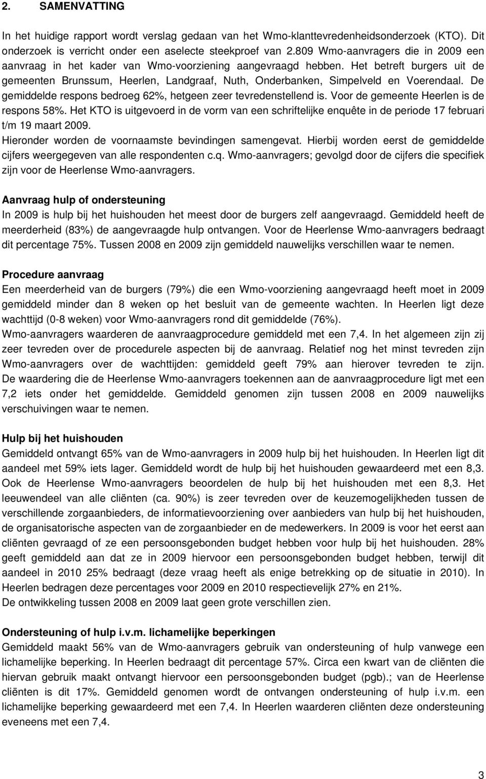 Het betreft burgers uit de gemeenten Brunssum, Heerlen, Landgraaf, Nuth, Onderbanken, Simpelveld en Voerendaal. De gemiddelde respons bedroeg 62%, hetgeen zeer tevredenstellend is.