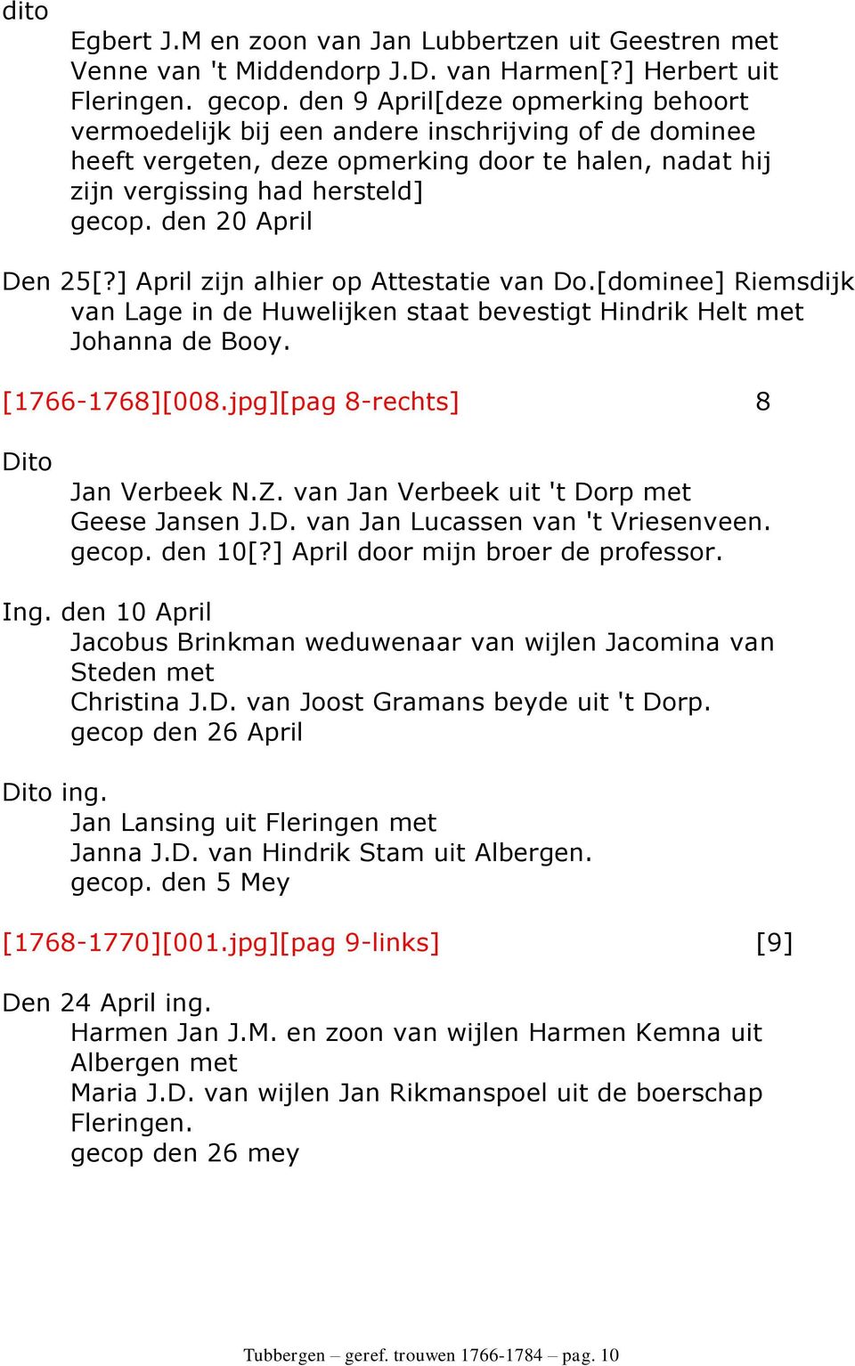 den 20 April Den 25[?] April zijn alhier op Attestatie van Do.[dominee] Riemsdijk van Lage in de Huwelijken staat bevestigt Hindrik Helt met Johanna de Booy. [1766-1768][008.