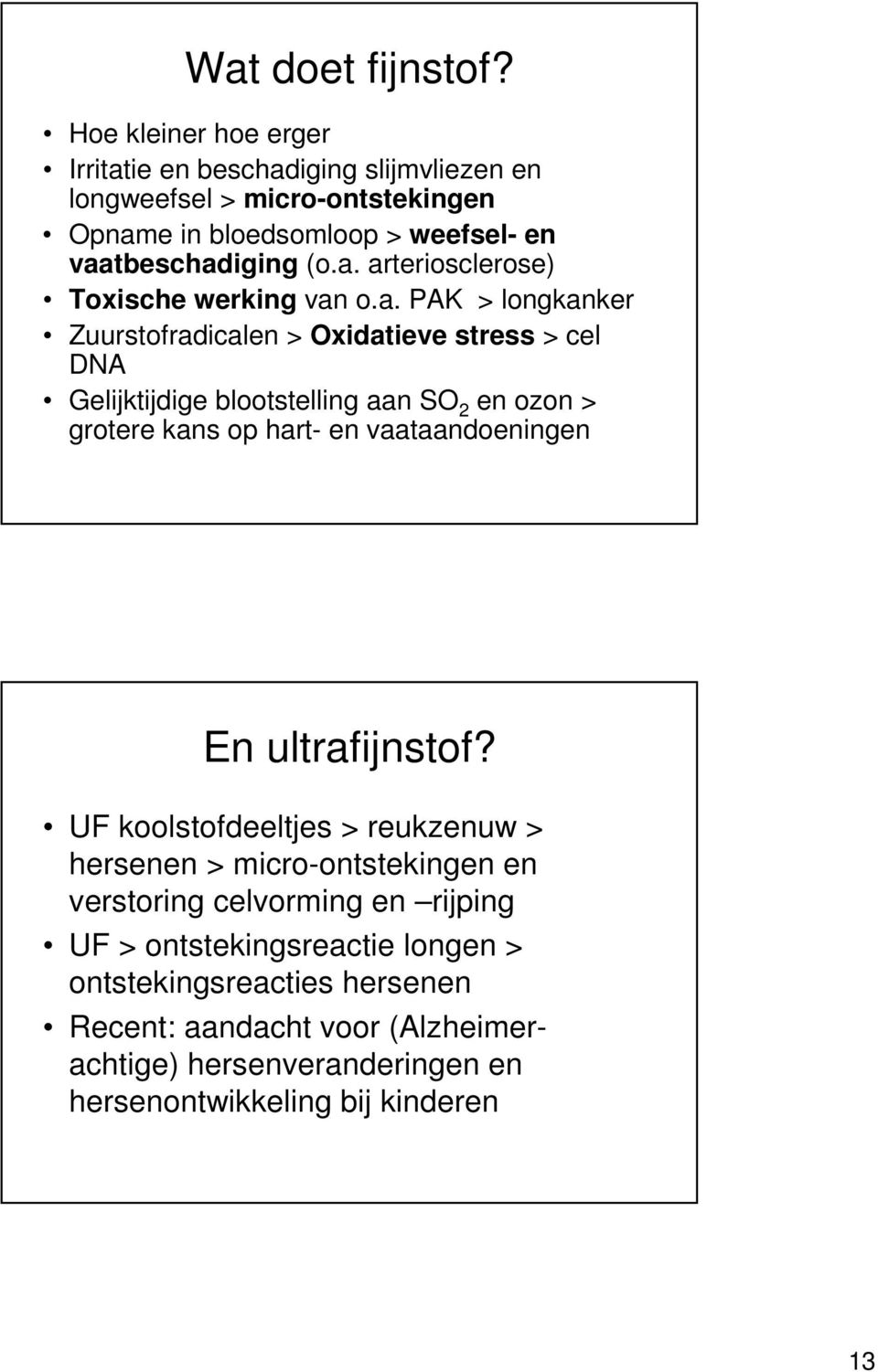 a. PAK > longkanker Zuurstofradicalen > Oxidatieve stress > cel DNA Gelijktijdige blootstelling aan SO 2 en ozon > grotere kans op hart- en vaataandoeningen En