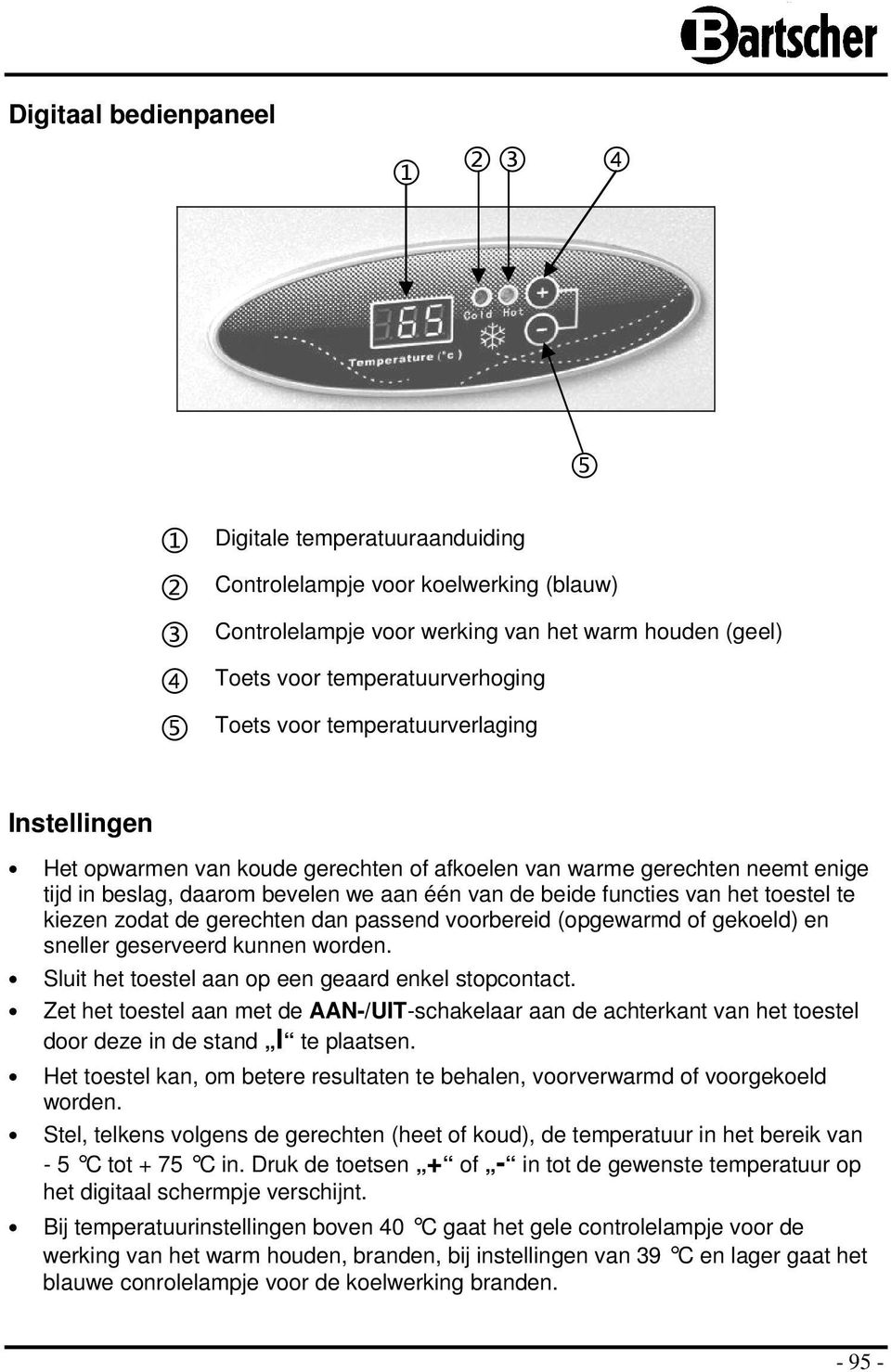 toestel te kiezen zodat de gerechten dan passend voorbereid (opgewarmd of gekoeld) en sneller geserveerd kunnen worden. Sluit het toestel aan op een geaard enkel stopcontact.