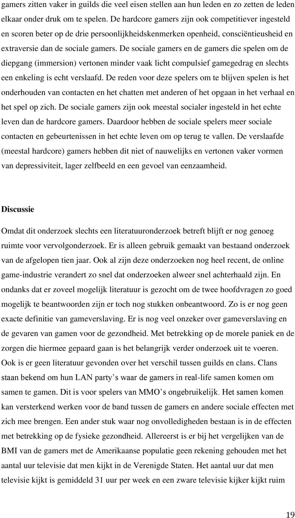 De sociale gamers en de gamers die spelen om de diepgang (immersion) vertonen minder vaak licht compulsief gamegedrag en slechts een enkeling is echt verslaafd.