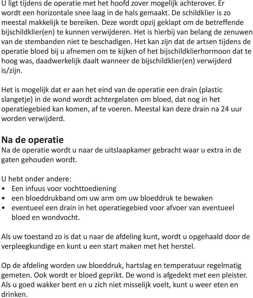 Het kan zijn dat de artsen tijdens de operatie bloed bij u afnemen om te kijken of het bijschildklierhormoon dat te hoog was, daadwerkelijk daalt wanneer de bijschildklier(en) verwijderd is/zijn.