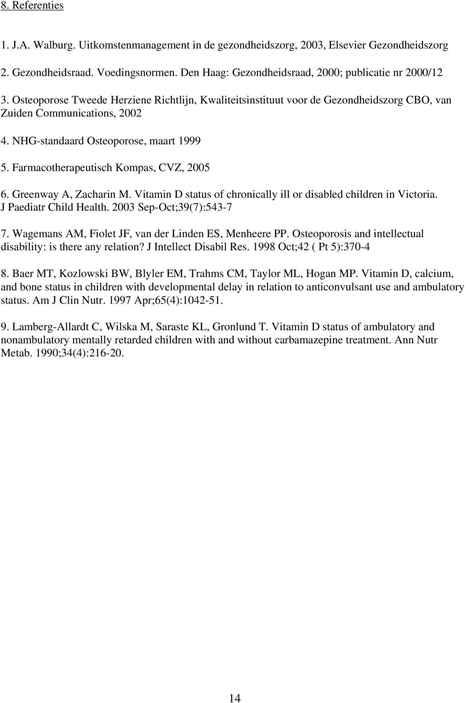 Farmacotherapeutisch Kompas, CVZ, 2005 6. Greenway A, Zacharin M. Vitamin D status of chronically ill or disabled children in Victoria. J Paediatr Child Health. 2003 Sep-Oct;39(7):543-7 7.