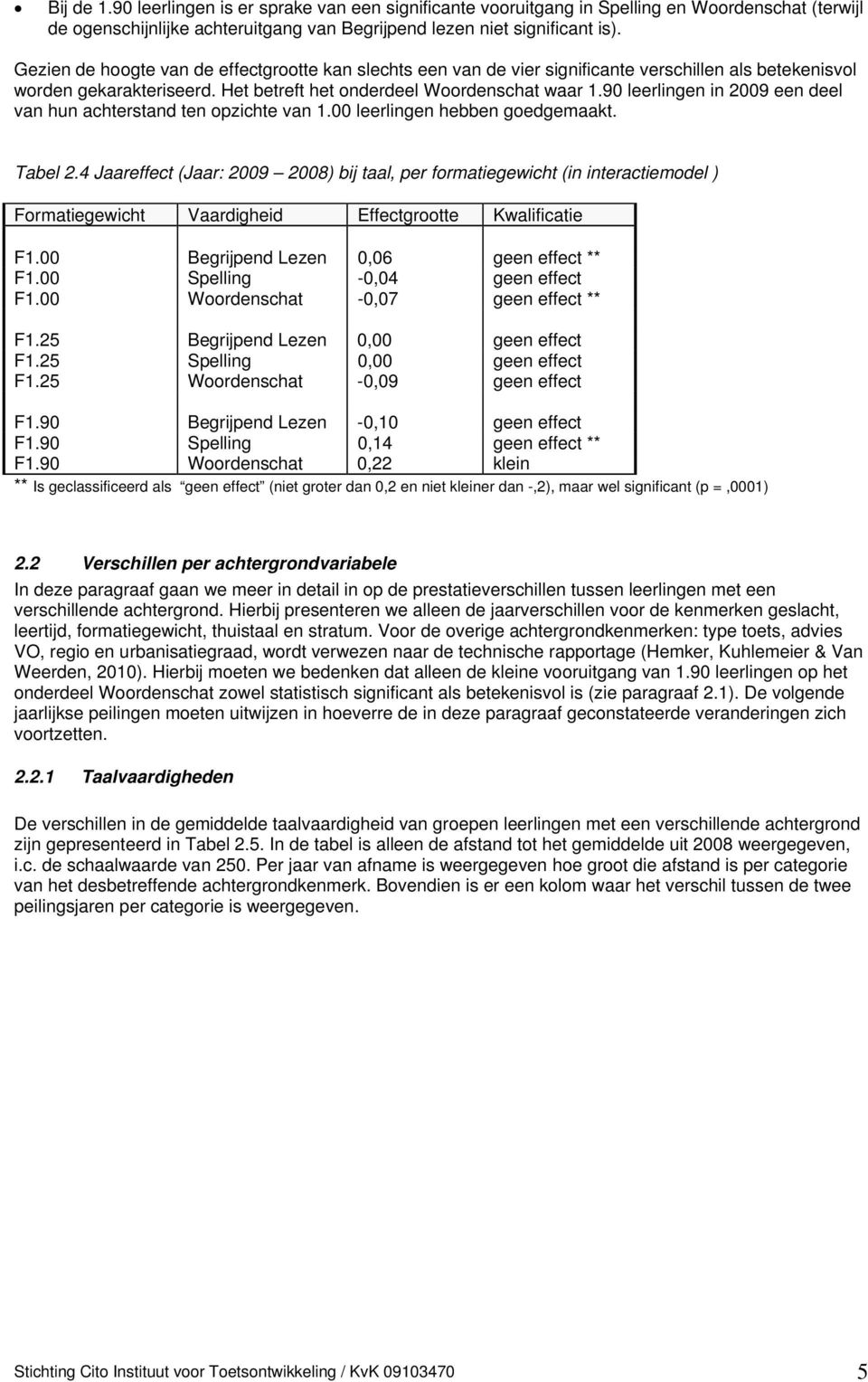 90 leerlingen in 2009 een deel van hun achterstand ten opzichte van 1.00 leerlingen hebben goedgemaakt. Tabel 2.