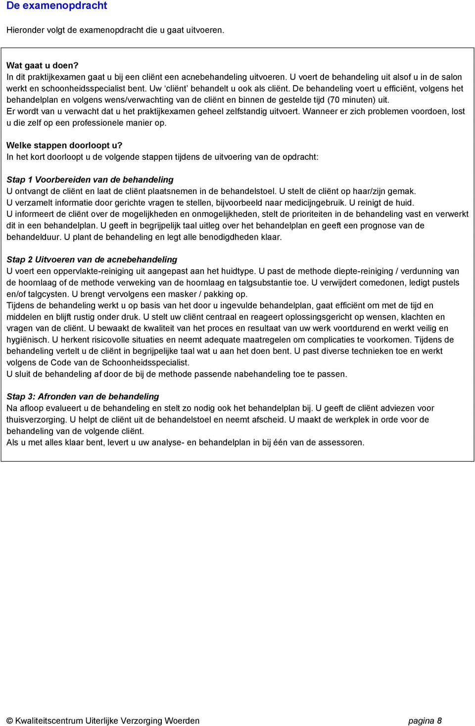 De behandeling voert u efficiënt, volgens het behandelplan en volgens wens/verwachting van de cliënt en binnen de gestelde tijd (70 minuten) uit.