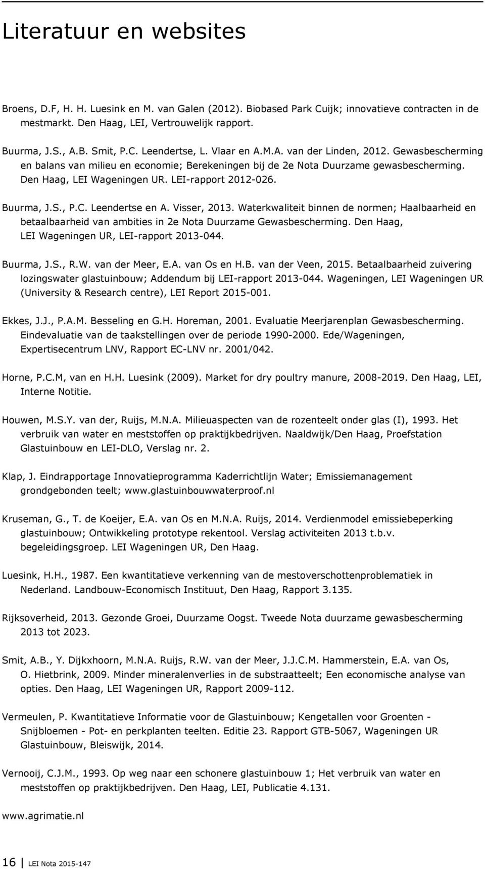 LEI-rapport 2012-026. Buurma, J.S., P.C. Leendertse en A. Visser, 2013. Waterkwaliteit binnen de normen; Haalbaarheid en betaalbaarheid van ambities in 2e Nota Duurzame Gewasbescherming.