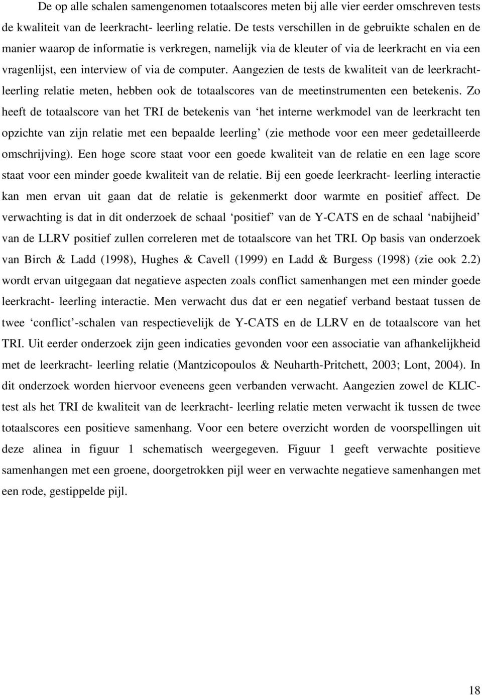 Aangezien de tests de kwaliteit van de leerkrachtleerling relatie meten, hebben ook de totaalscores van de meetinstrumenten een betekenis.