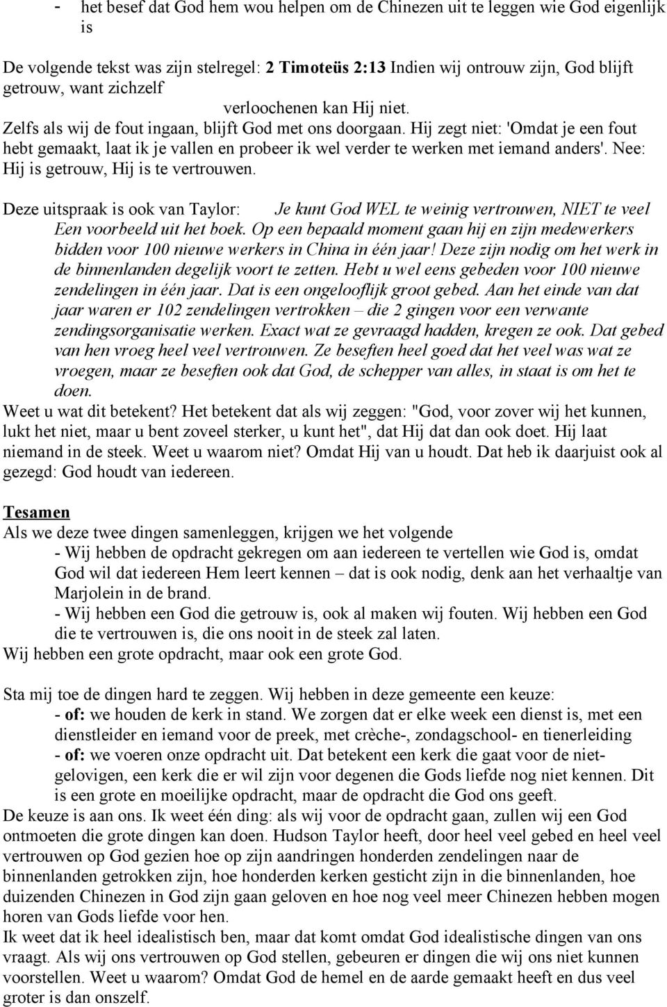 Hij zegt niet: 'Omdat je een fout hebt gemaakt, laat ik je vallen en probeer ik wel verder te werken met iemand anders'. Nee: Hij is getrouw, Hij is te vertrouwen.