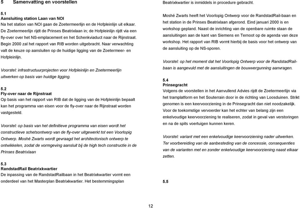 Begin 2000 zal het rapport van RIB worden uitgebracht. Naar verwachting valt de keuze op aansluiten op de huidige ligging van de Zoetermeer- en Hofpleinlijn.