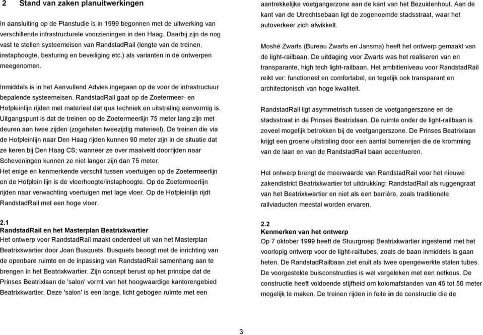 Inmiddels is in het Aanvullend Advies ingegaan op de voor de infrastructuur bepalende systeemeisen.