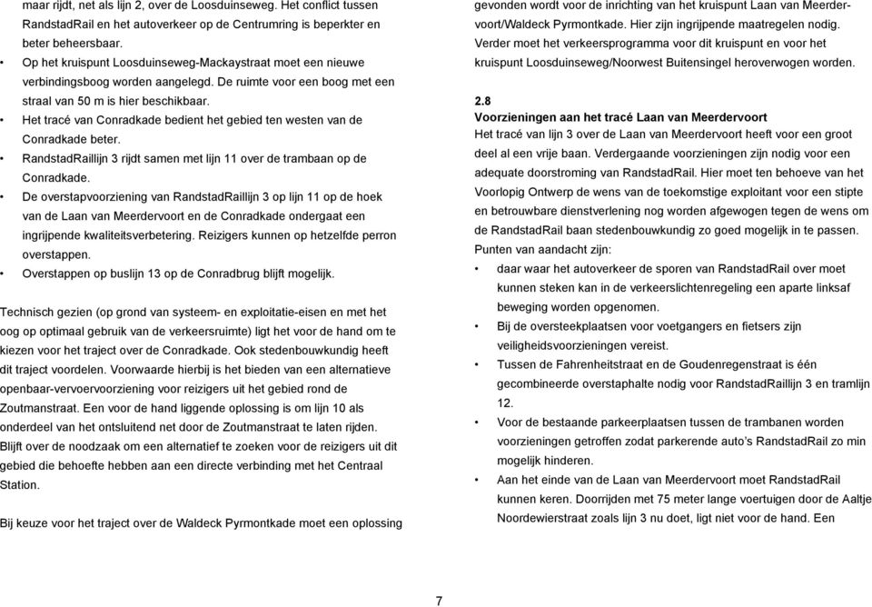 Het tracé van Conradkade bedient het gebied ten westen van de Conradkade beter. RandstadRaillijn 3 rijdt samen met lijn 11 over de trambaan op de Conradkade.