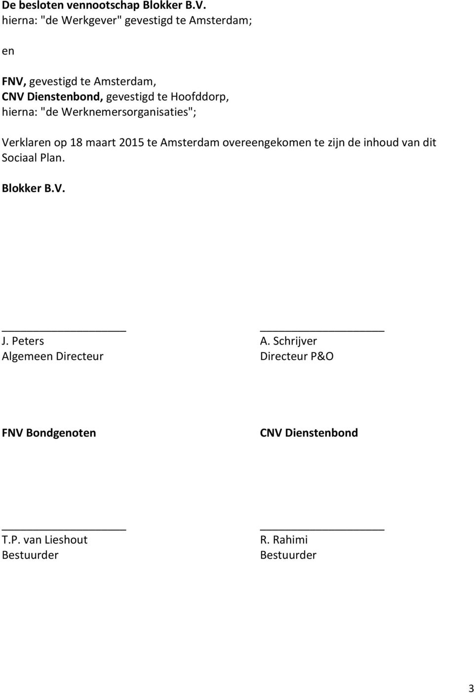 Hoofddorp, hierna: "de Werknemersorganisaties"; Verklaren op 18 maart 2015 te Amsterdam overeengekomen te zijn