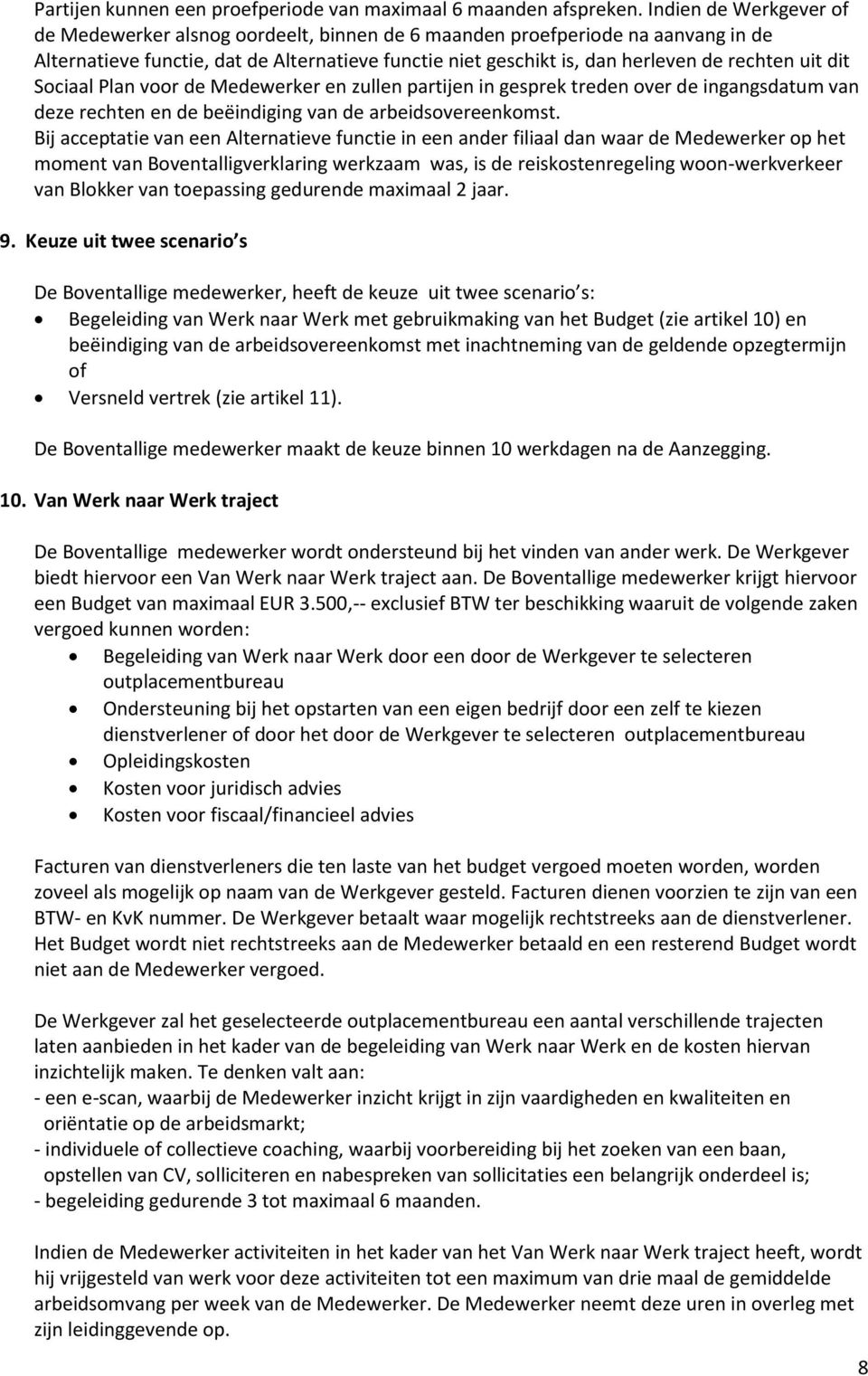 dit Sociaal Plan voor de Medewerker en zullen partijen in gesprek treden over de ingangsdatum van deze rechten en de beëindiging van de arbeidsovereenkomst.