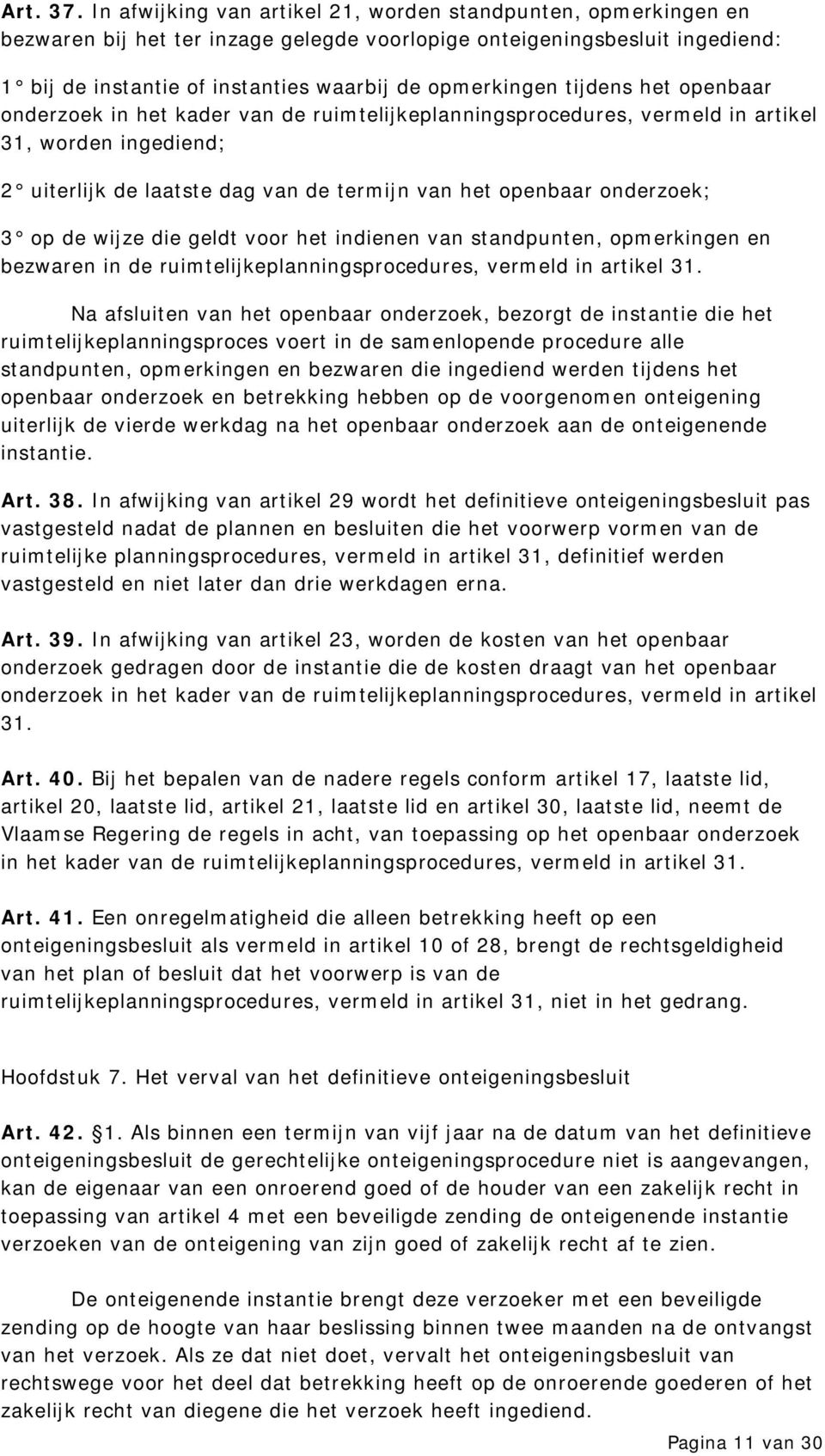 tijdens het openbaar onderzoek in het kader van de ruimtelijkeplanningsprocedures, vermeld in artikel 31, worden ingediend; 2 uiterlijk de laatste dag van de termijn van het openbaar onderzoek; 3 op