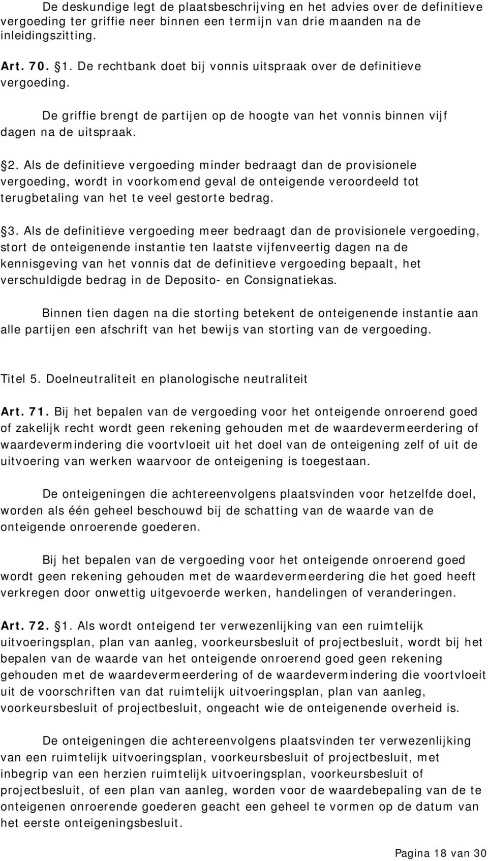 Als de definitieve vergoeding minder bedraagt dan de provisionele vergoeding, wordt in voorkomend geval de onteigende veroordeeld tot terugbetaling van het te veel gestorte bedrag. 3.