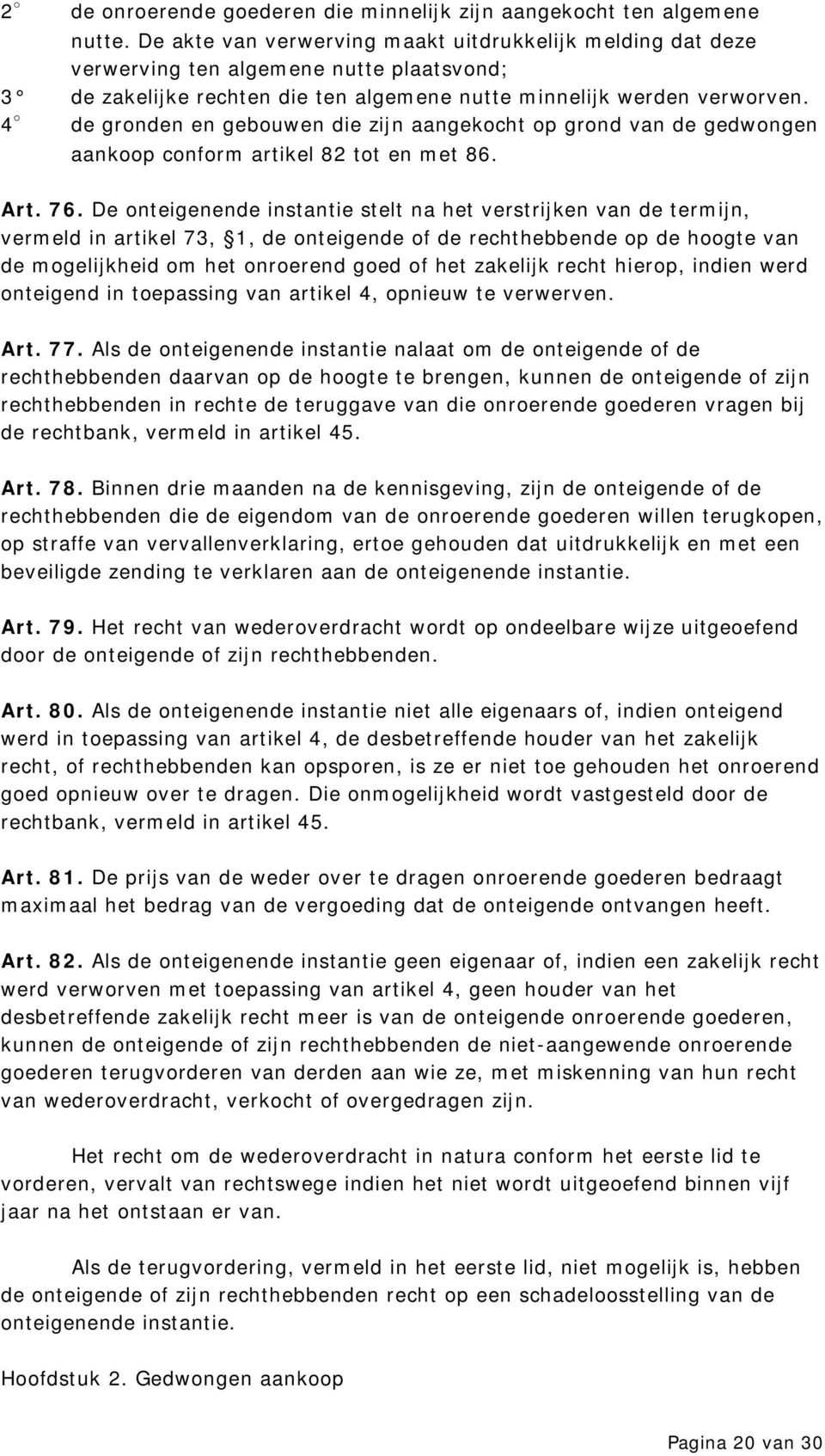 4 de gronden en gebouwen die zijn aangekocht op grond van de gedwongen aankoop conform artikel 82 tot en met 86. Art. 76.