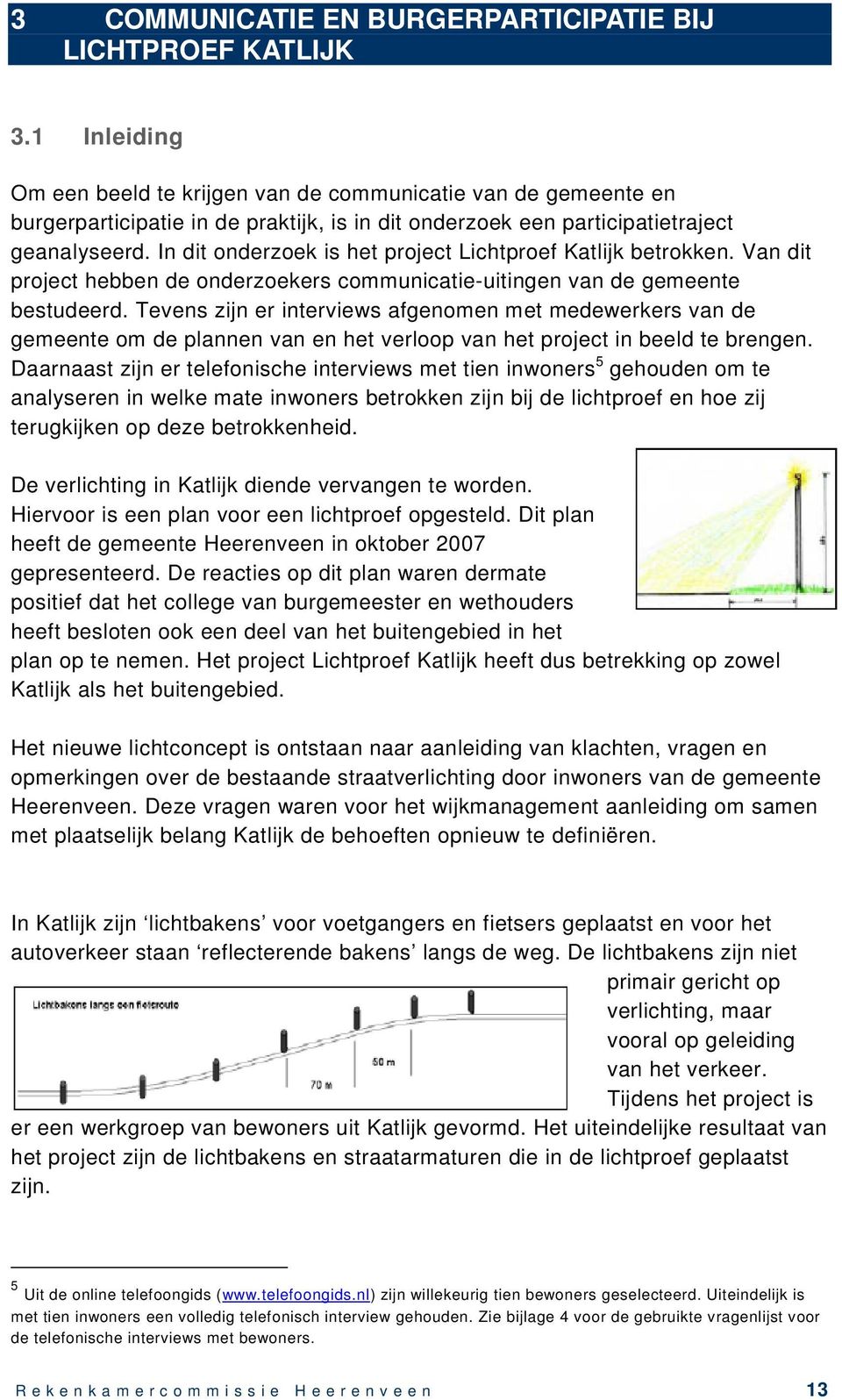 In dit onderzoek is het project Lichtproef Katlijk betrokken. Van dit project hebben de onderzoekers communicatie-uitingen van de gemeente bestudeerd.