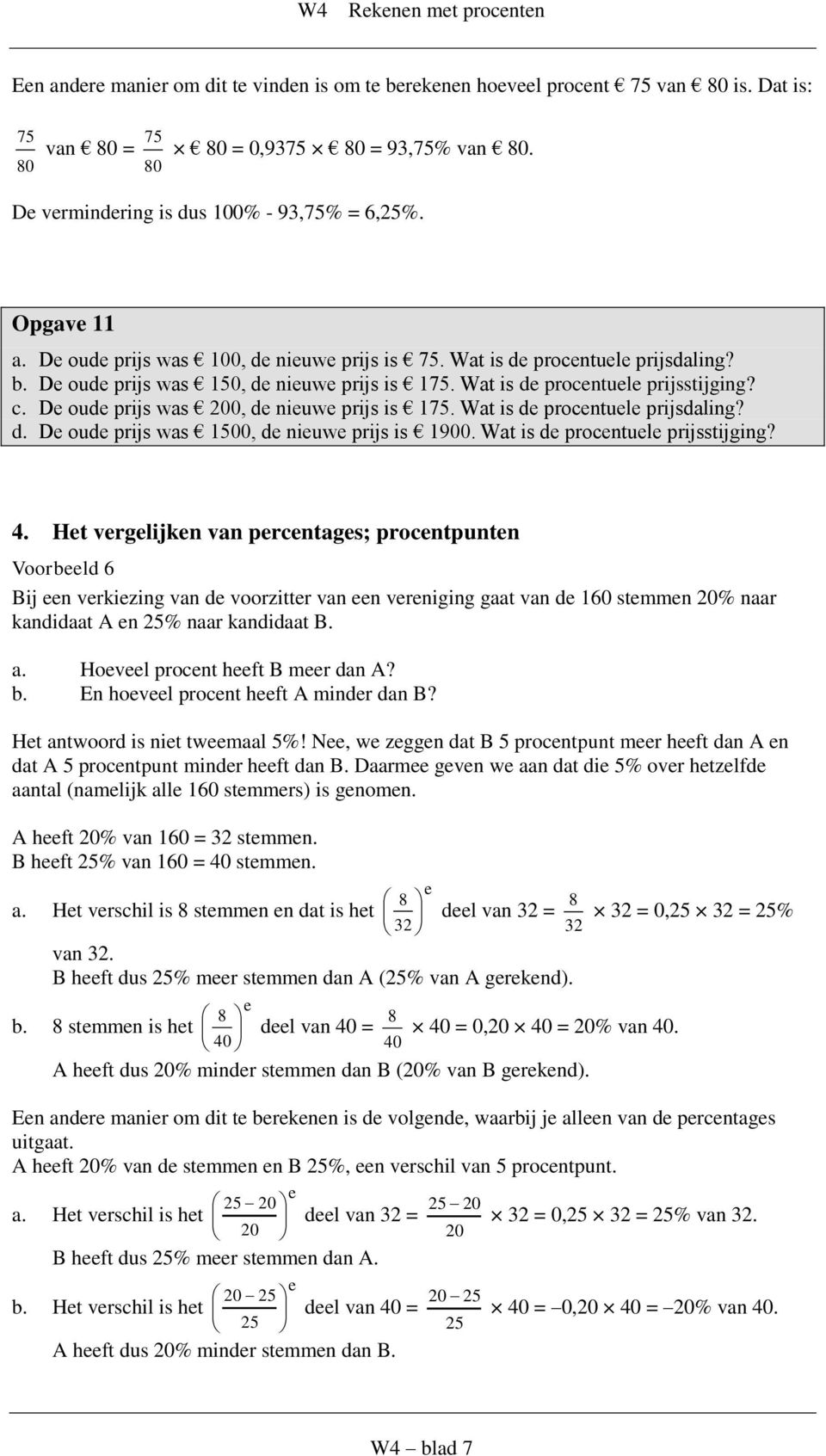 Wat is d procntul prijsstijging? 4. Ht vrglijkn van prcntags; procntpuntn Voorbld 6 Bij n vrkizing van d voorzittr van n vrniging gaat van d 160 stmmn 20% naar kandidaat A n 25% naar kandidaat B. a.