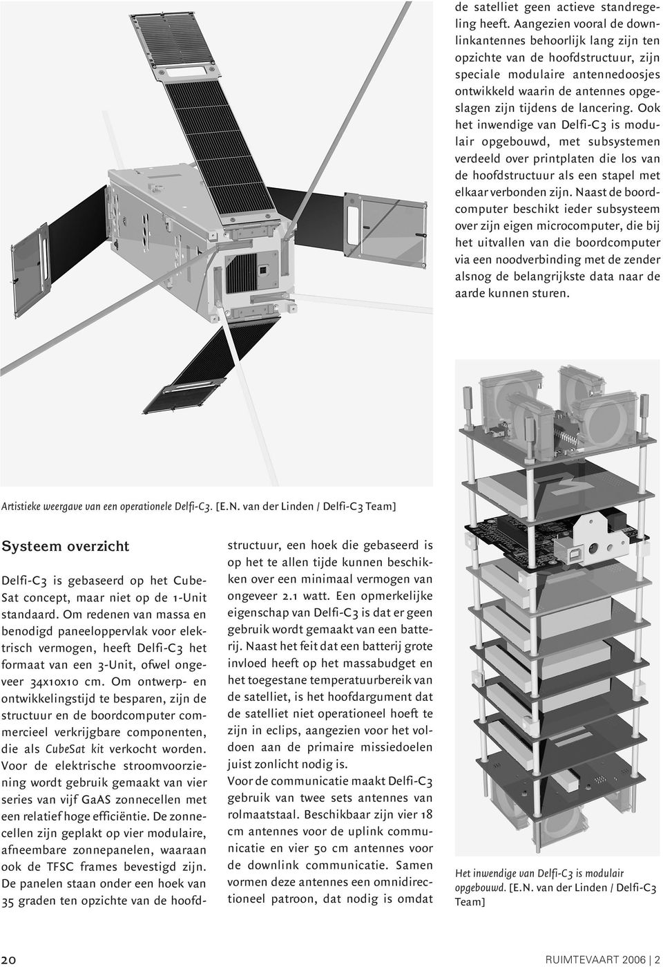 Ook het inwendige van Delfi-C3 is modulair opgebouwd, met subsystemen verdeeld over printplaten die los van de hoofdstructuur als een stapel met elkaar verbonden zijn.