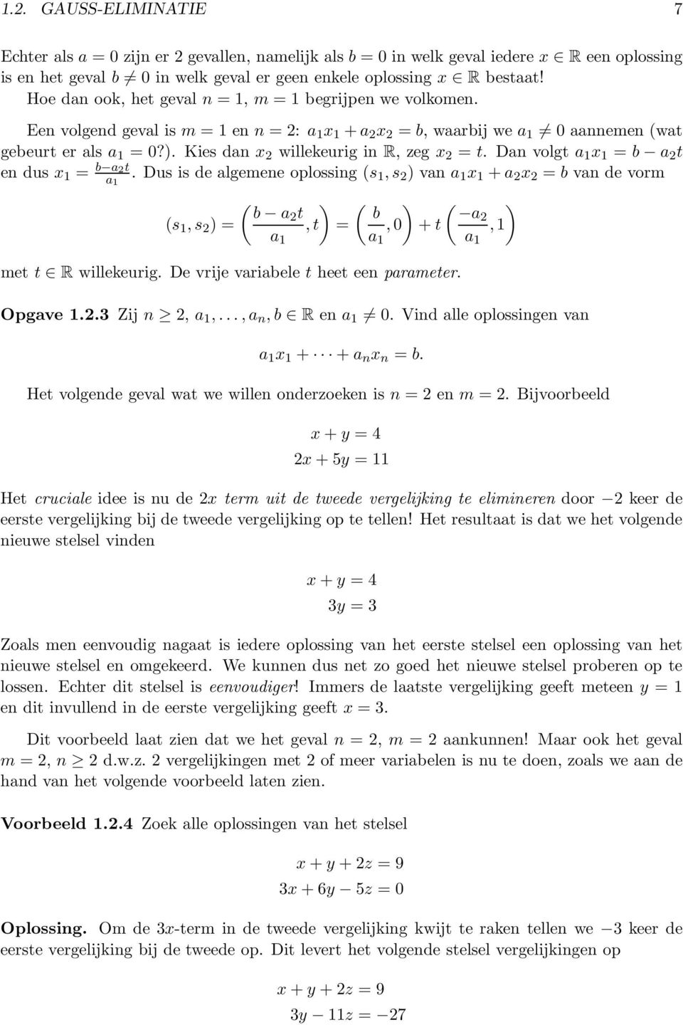 Kies dan x 2 willekeurig in R, zeg x 2 = t. Dan volgt a 1 x 1 = b a 2 t en dus x 1 = b a 2t a 1.