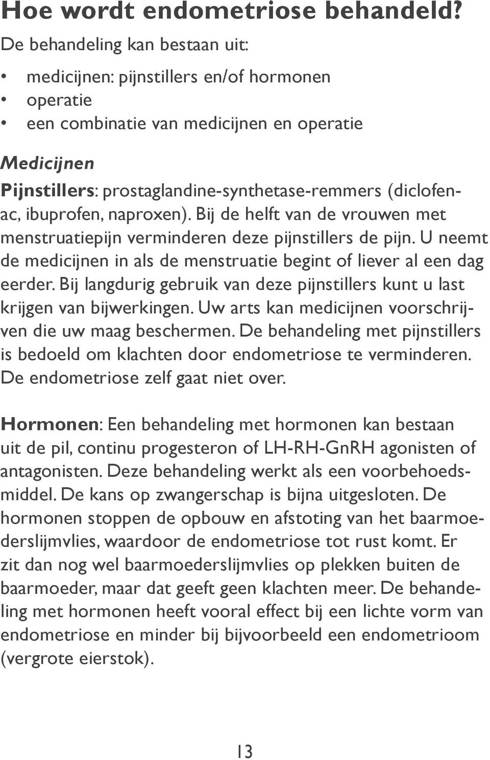 ibuprofen, naproxen). Bij de helft van de vrouwen met menstruatiepijn verminderen deze pijnstillers de pijn. U neemt de medicijnen in als de menstruatie begint of liever al een dag eerder.