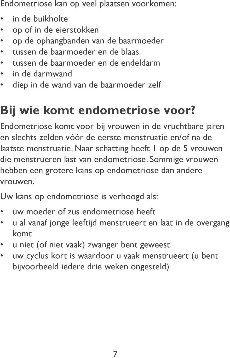 Endometriose komt voor bij vrouwen in de vruchtbare jaren en slechts zelden vóór de eerste menstruatie en/of na de laatste menstruatie.