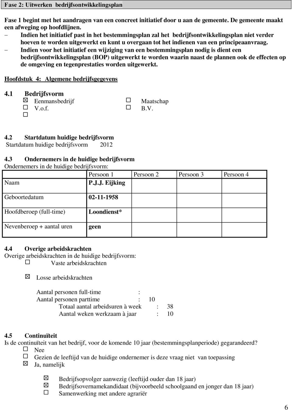 Indien voor het initiatief een wijziging van een bestemmingsplan nodig is dient een bedrijfsontwikkelingsplan (BOP) uitgewerkt te worden waarin naast de plannen ook de effecten op de omgeving en