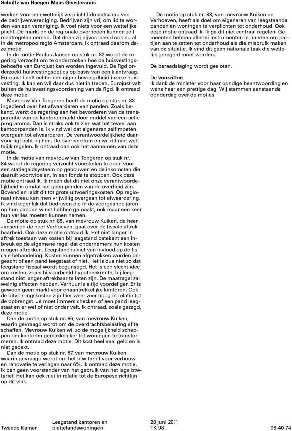 Ik ontraad daarom deze motie. In de motie-paulus Jansen op stuk nr. 82 wordt de regering verzocht om te onderzoeken hoe de huisvestingsbehoefte van Eurojust kan worden ingevuld.