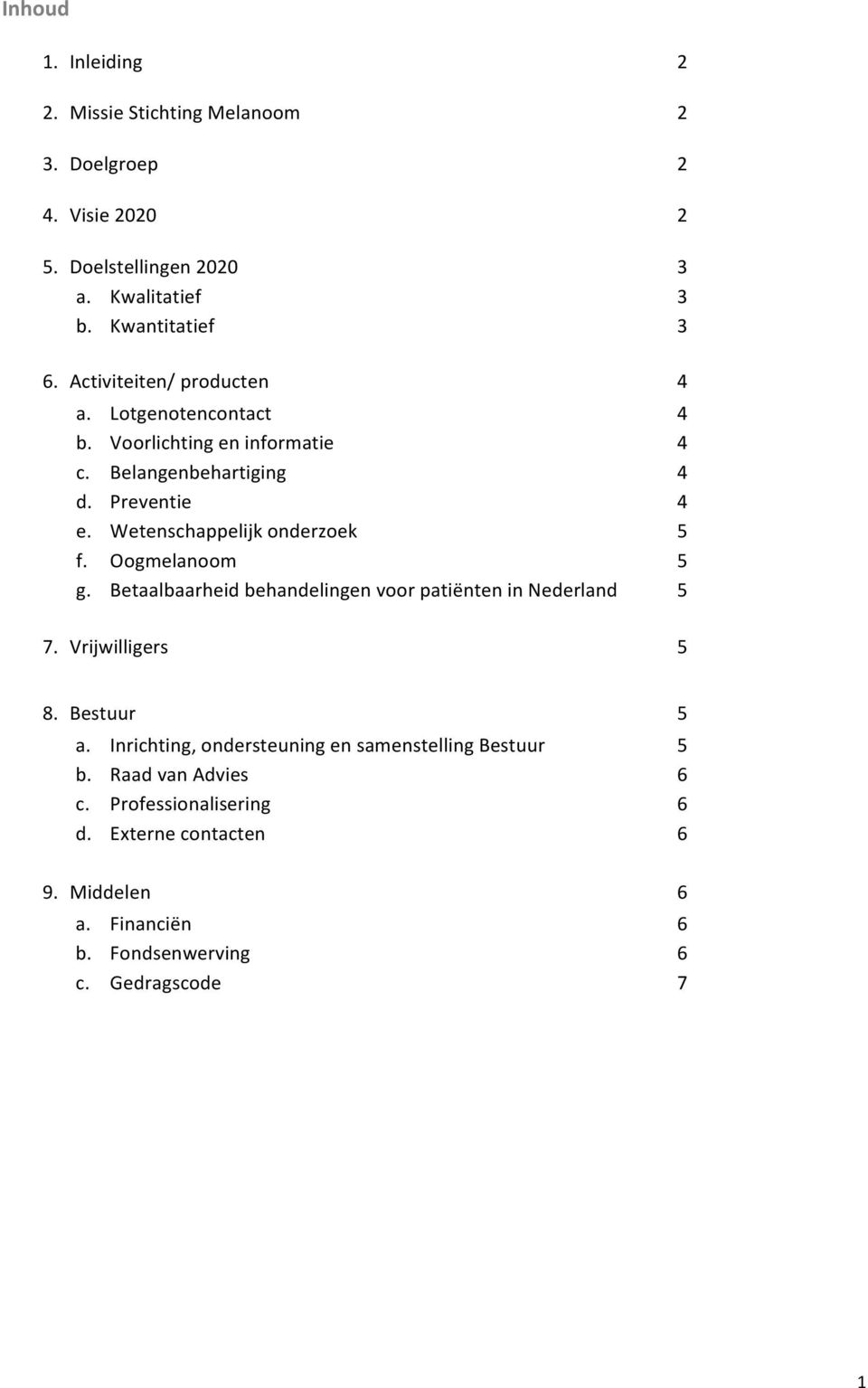 Wetenschappelijk onderzoek 5 f. Oogmelanoom 5 g. Betaalbaarheid behandelingen voor patiënten in Nederland 5 7. Vrijwilligers 5 8. Bestuur 5 a.