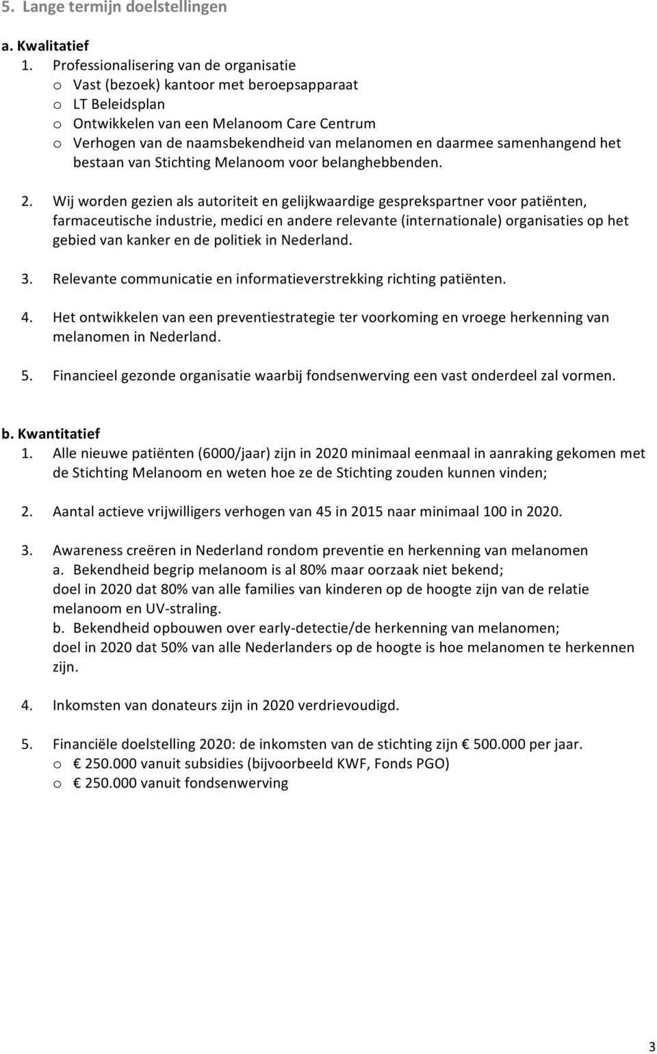 daarmee samenhangend het bestaan van Stichting Melanoom voor belanghebbenden. 2.