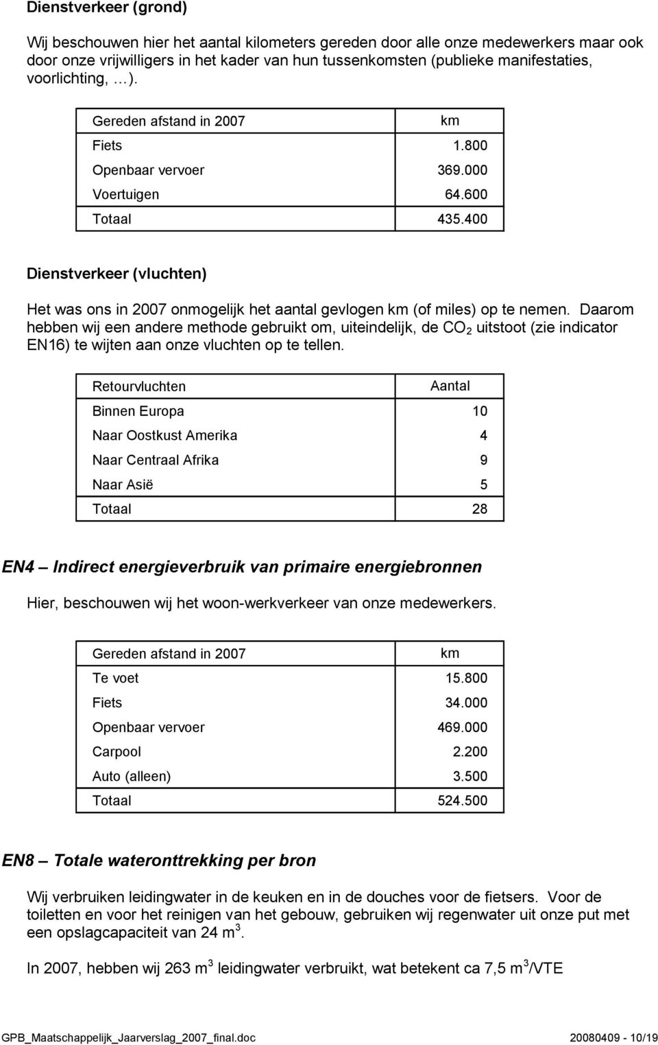 400 Dienstverkeer (vluchten) Het was ons in 2007 onmogelijk het aantal gevlogen km (of miles) op te nemen.