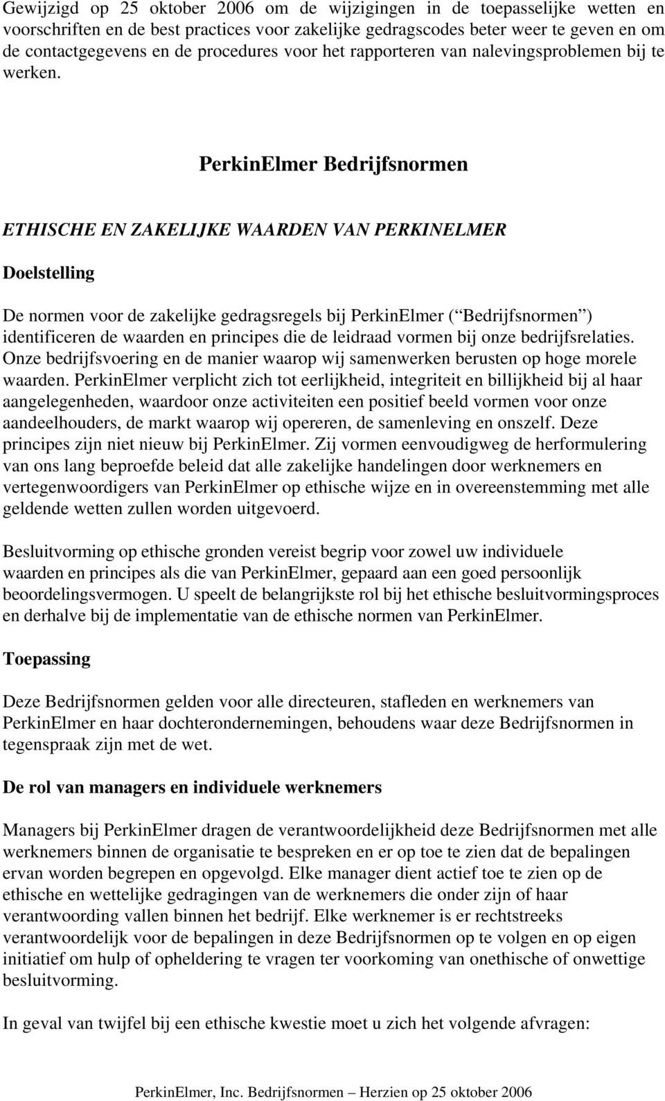 PerkinElmer Bedrijfsnormen ETHISCHE EN ZAKELIJKE WAARDEN VAN PERKINELMER Doelstelling De normen voor de zakelijke gedragsregels bij PerkinElmer ( Bedrijfsnormen ) identificeren de waarden en