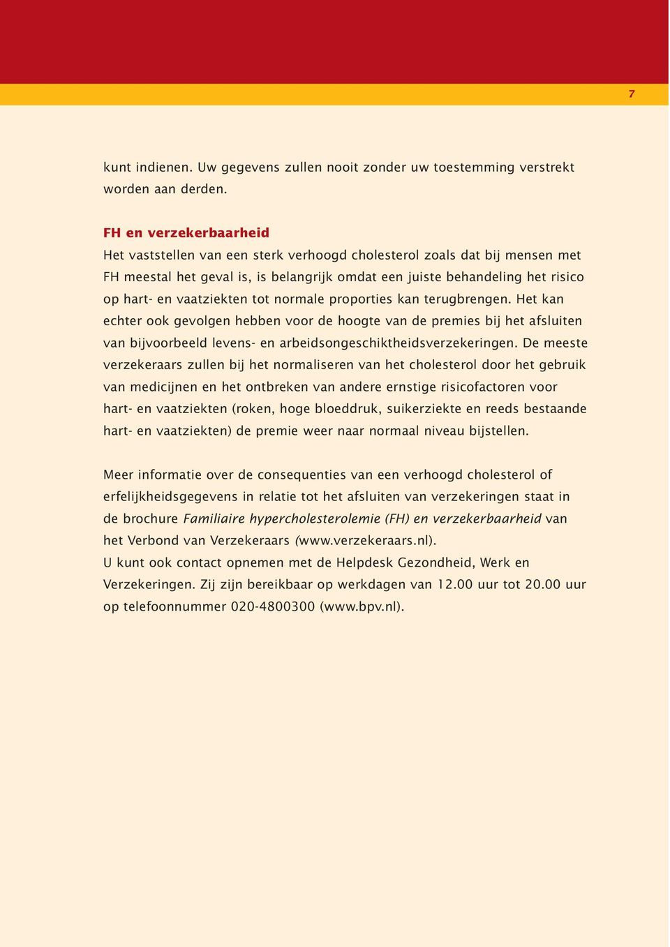 vaatziekten tot normale proporties kan terugbrengen. Het kan echter ook gevolgen hebben voor de hoogte van de premies bij het afsluiten van bijvoorbeeld levens- en arbeidsongeschiktheidsverzekeringen.